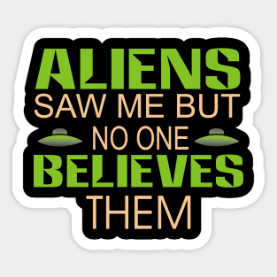 Aliens saw me but no  one believes them Sticker